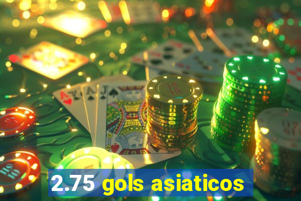 2.75 gols asiaticos